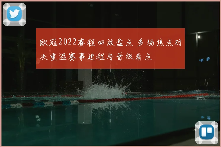欧冠2022赛程回放盘点 多场焦点对决重温赛事进程与晋级看点