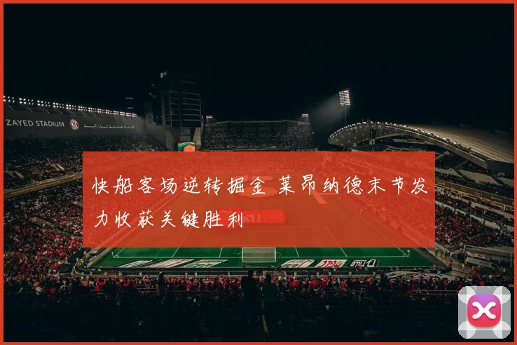 快船客场逆转掘金 莱昂纳德末节发力收获关键胜利
