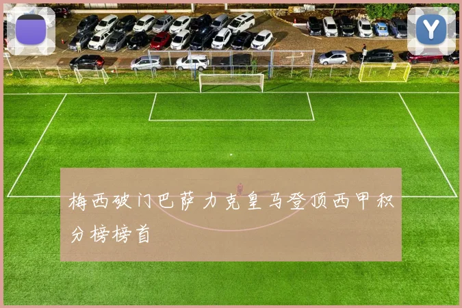 梅西破门巴萨力克皇马登顶西甲积分榜榜首