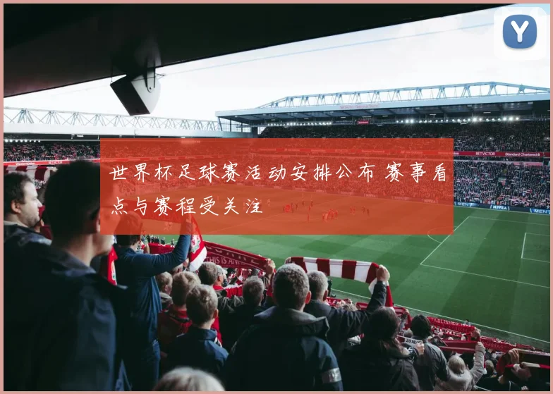 世界杯足球赛活动安排公布 赛事看点与赛程受关注
